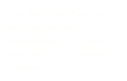 Das Buch gibt es im gut sortierten Buchhandel. Es kann aber auch hier bestellt werden.